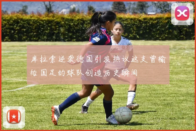 库拉索逆袭德国引发热议这支曾输给国足的球队创造历史瞬间